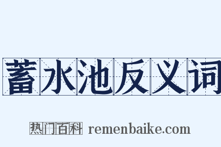 蓄水池反义词是什么意思的图片